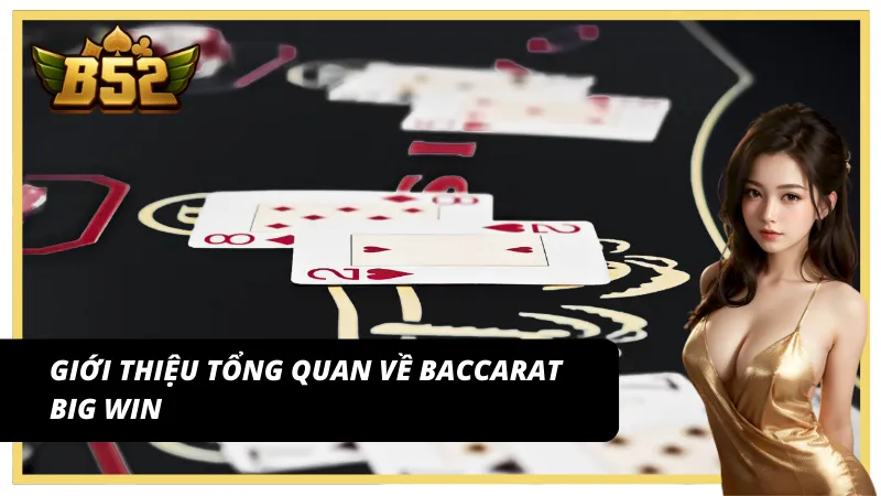 Tìm hiểu sơ lược về Baccarat Big win cùng B52Club