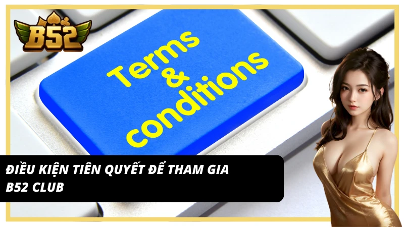 Điều khoản và điều kiện để tham gia B52 Club