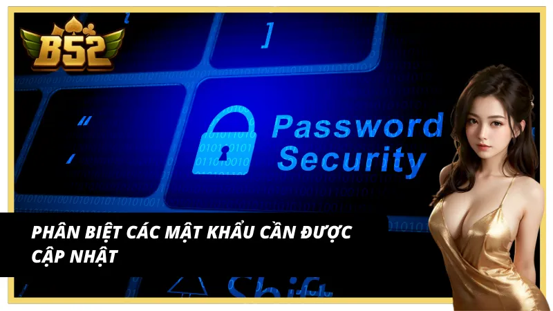 Các loại đổi mật khẩu B52Club cần đổi để bảo vệ tài khoản