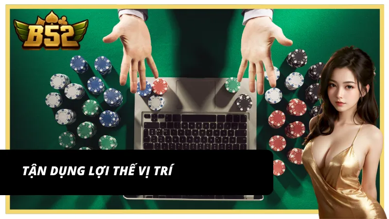 Tận dụng lợi thế vị trí khi chơi Liêng tại B52